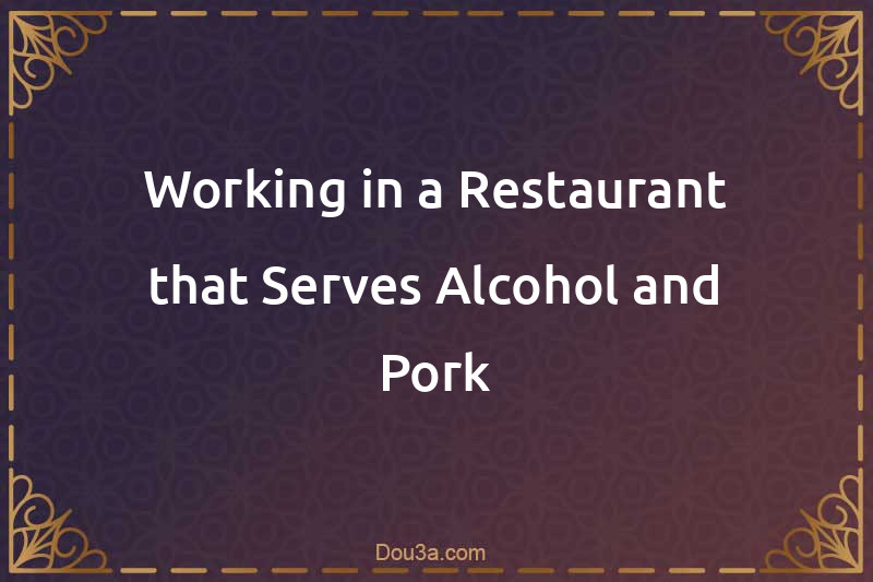 Working in a Restaurant that Serves Alcohol and Pork