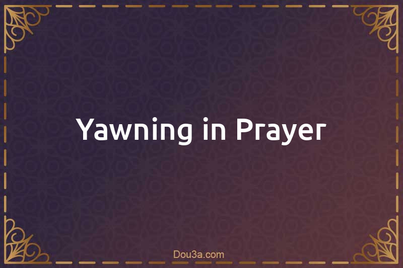 Yawning in Prayer