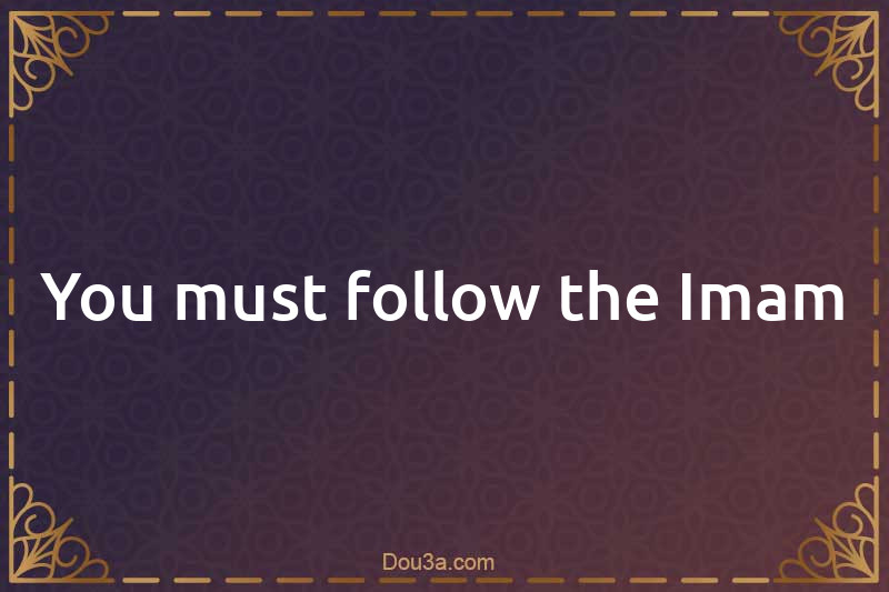 You must follow the Imam