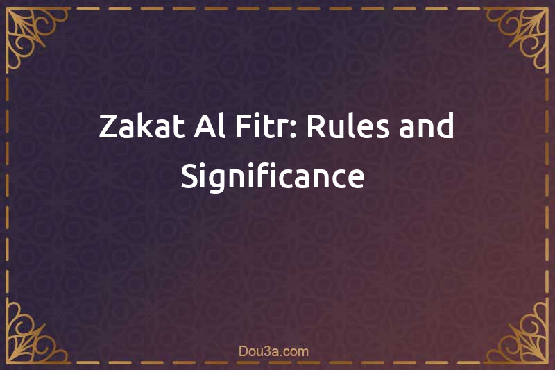 Zakat Al-Fitr: Rules and Significance 
