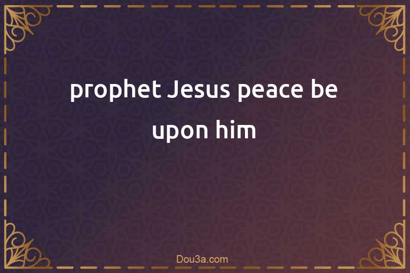 prophet Jesus peace be upon him