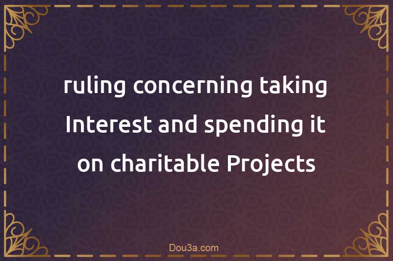 ruling concerning taking Interest and spending it on charitable Projects