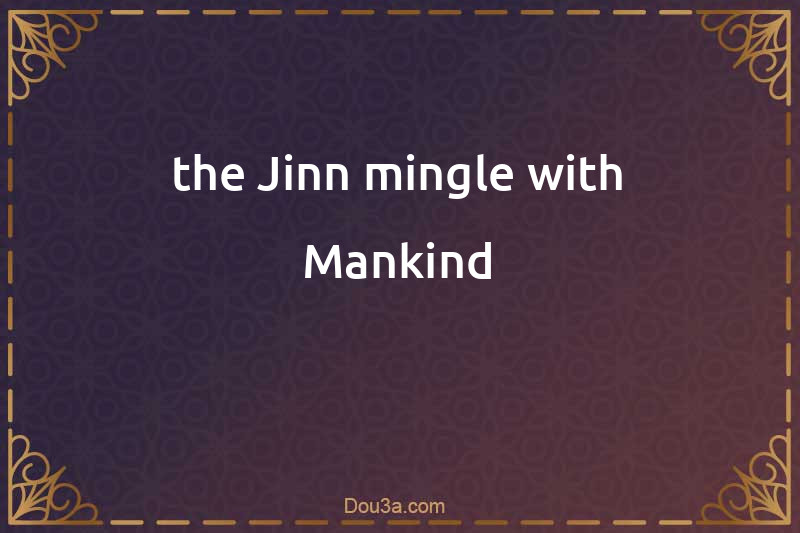 the Jinn mingle with Mankind